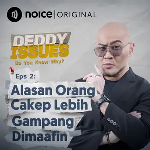 Podcast Deddy Issues - Alasan Orang Cakep Lebih Gampang Dimaafin - Noice